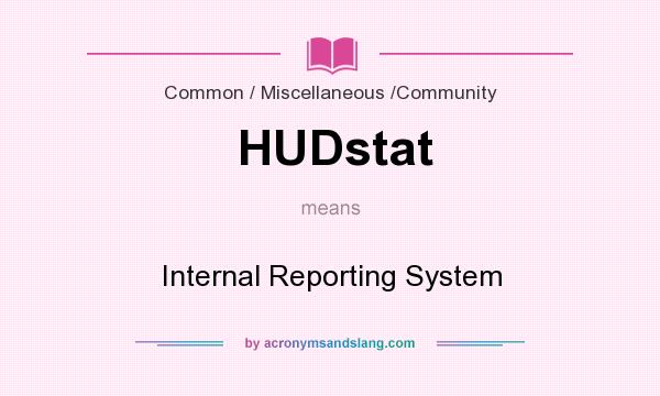 What does HUDstat mean? It stands for Internal Reporting System
