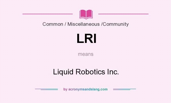 What does LRI mean? It stands for Liquid Robotics Inc.