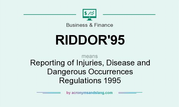 What does RIDDOR`95 mean? It stands for Reporting of Injuries, Disease and Dangerous Occurrences Regulations 1995