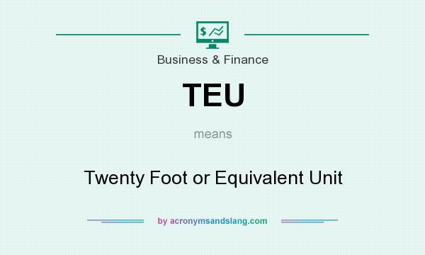 What does TEU mean? It stands for Twenty Foot or Equivalent Unit
