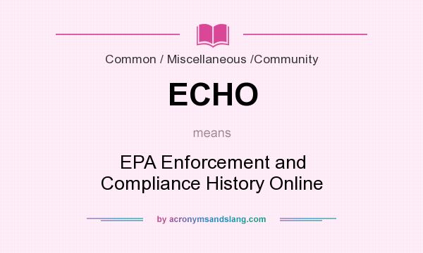 What does ECHO mean? It stands for EPA Enforcement and Compliance History Online