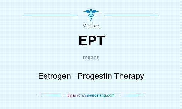 What does EPT mean? It stands for Estrogen   Progestin Therapy