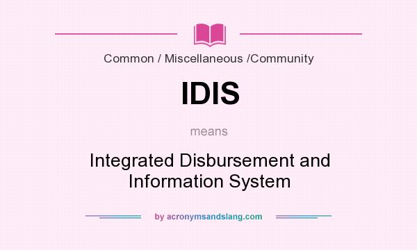 What does IDIS mean? It stands for Integrated Disbursement and Information System