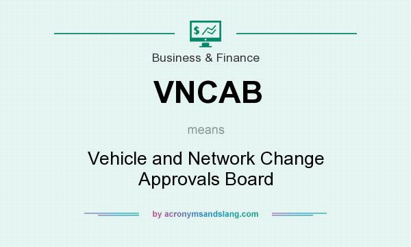 What does VNCAB mean? It stands for Vehicle and Network Change Approvals Board