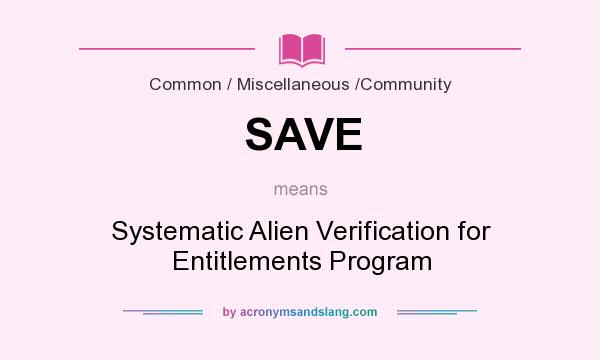 What does SAVE mean? It stands for Systematic Alien Verification for Entitlements Program