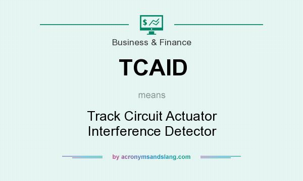 What does TCAID mean? It stands for Track Circuit Actuator Interference Detector
