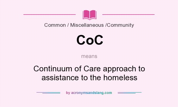 What does CoC mean? It stands for Continuum of Care approach to assistance to the homeless