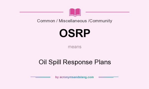 What does OSRP mean? It stands for Oil Spill Response Plans