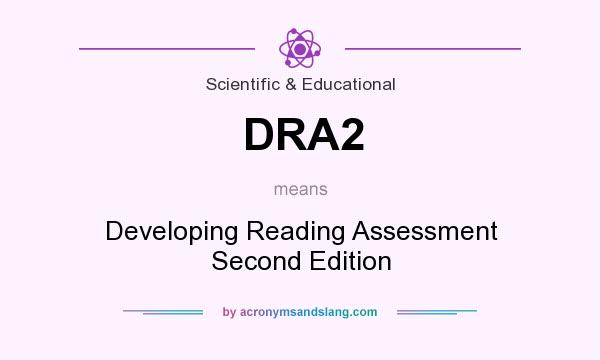 What does DRA2 mean? It stands for Developing Reading Assessment Second Edition