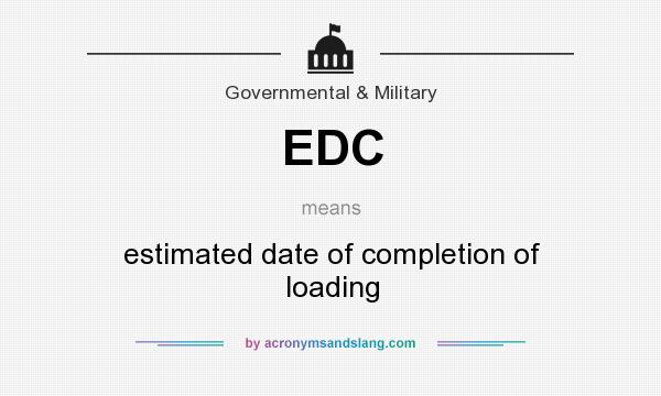 What does EDC mean? It stands for estimated date of completion of loading