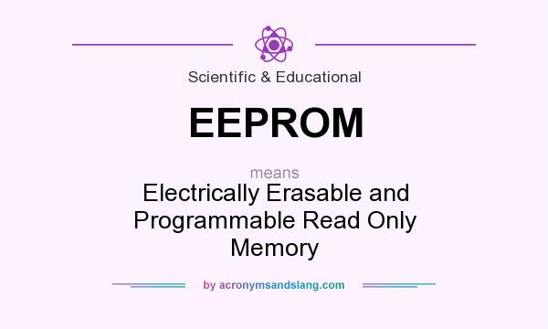 What does EEPROM mean? It stands for Electrically Erasable and Programmable Read Only Memory