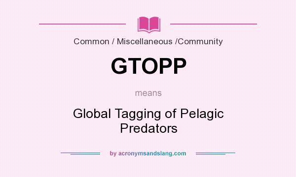 What does GTOPP mean? It stands for Global Tagging of Pelagic Predators
