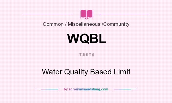 What does WQBL mean? It stands for Water Quality Based Limit