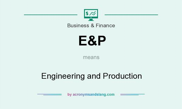 What does E&P mean? It stands for Engineering and Production