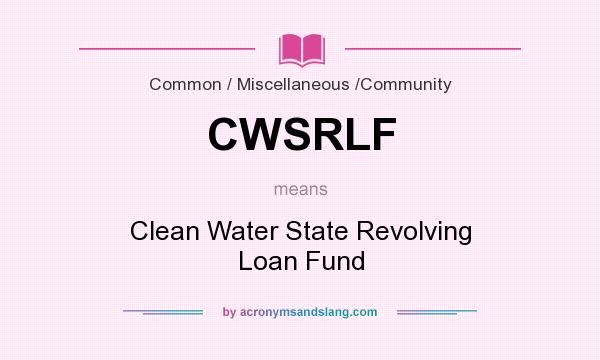 What does CWSRLF mean? It stands for Clean Water State Revolving Loan Fund
