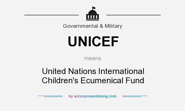 What does UNICEF mean? It stands for United Nations International Children`s Ecumenical Fund