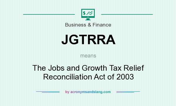 What does JGTRRA mean? It stands for The Jobs and Growth Tax Relief Reconciliation Act of 2003