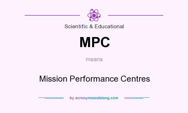 What does MPC mean? It stands for Mission Performance Centres