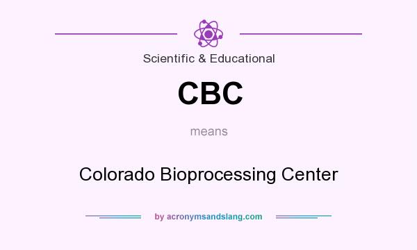 What does CBC mean? It stands for Colorado Bioprocessing Center