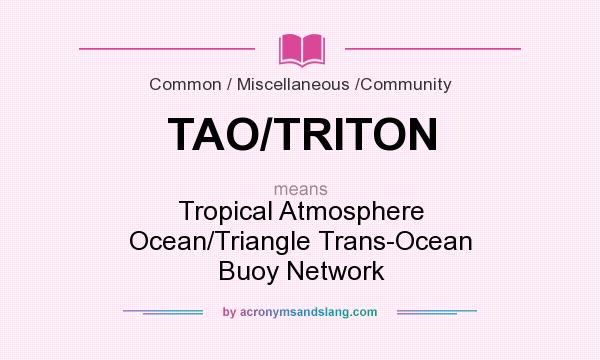 What does TAO/TRITON mean? It stands for Tropical Atmosphere Ocean/Triangle Trans-Ocean Buoy Network