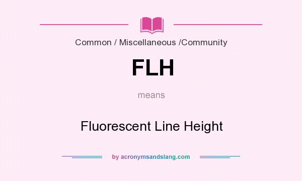 What does FLH mean? It stands for Fluorescent Line Height