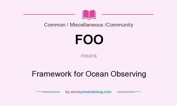 What does FOO mean? It stands for Framework for Ocean Observing