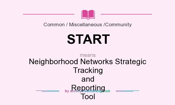 What does START mean? It stands for Neighborhood Networks Strategic Tracking and Reporting Tool