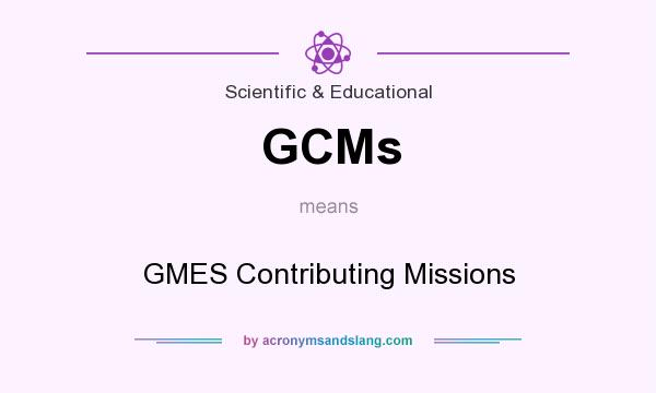 What does GCMs mean? It stands for GMES Contributing Missions
