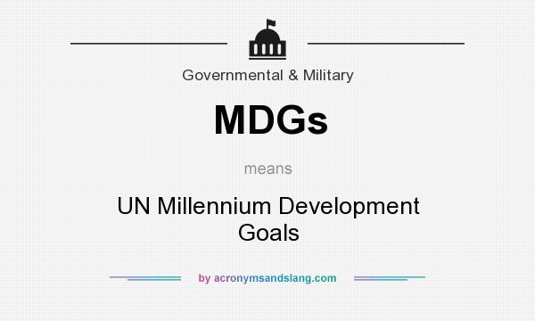 What does MDGs mean? It stands for UN Millennium Development Goals