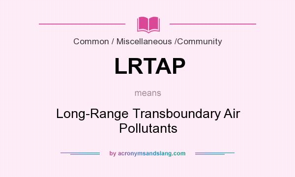 What does LRTAP mean? It stands for Long-Range Transboundary Air Pollutants