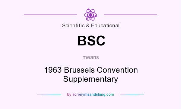 What does BSC mean? It stands for 1963 Brussels Convention Supplementary