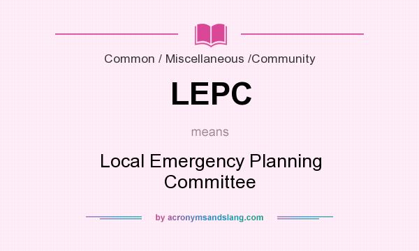 What does LEPC mean? It stands for Local Emergency Planning Committee
