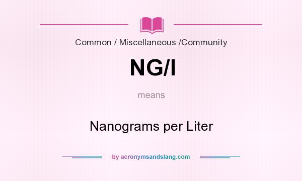What does NG/l mean? It stands for Nanograms per Liter
