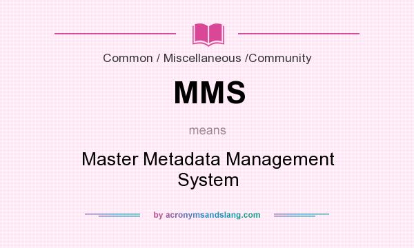 What does MMS mean? It stands for Master Metadata Management System