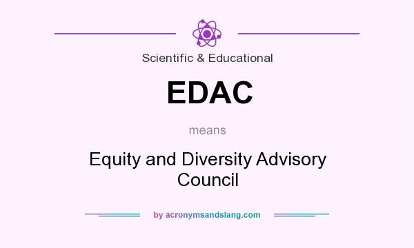 What does EDAC mean? It stands for Equity and Diversity Advisory Council