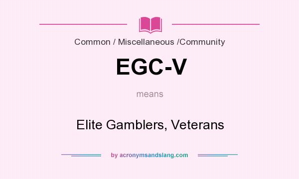 What does EGC-V mean? It stands for Elite Gamblers, Veterans