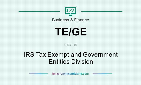What does TE/GE mean? It stands for IRS Tax Exempt and Government Entities Division