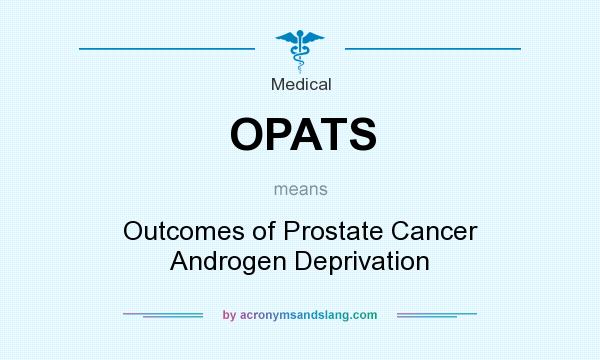 What does OPATS mean? It stands for Outcomes of Prostate Cancer Androgen Deprivation