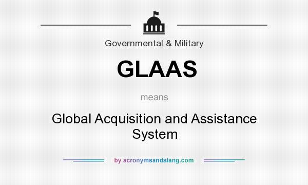 What does GLAAS mean? It stands for Global Acquisition and Assistance System