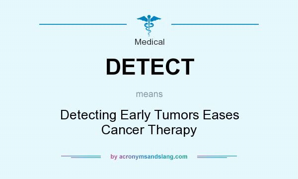 What does DETECT mean? It stands for Detecting Early Tumors Eases Cancer Therapy