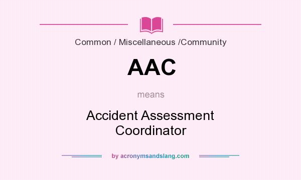 What does AAC mean? It stands for Accident Assessment Coordinator