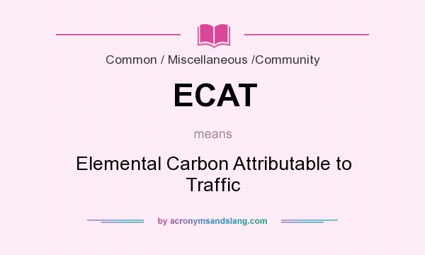 What does ECAT mean? It stands for Elemental Carbon Attributable to Traffic