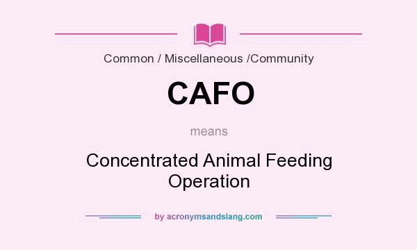 What does CAFO mean? It stands for Concentrated Animal Feeding Operation