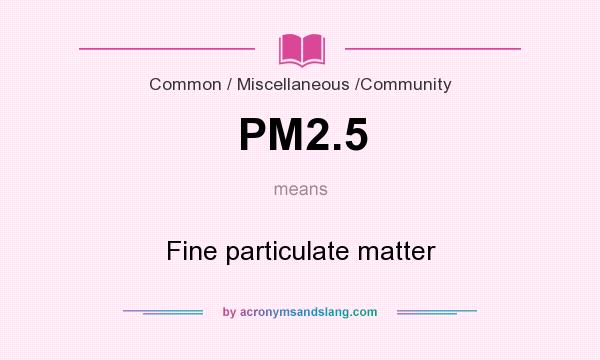 What does PM2.5 mean? It stands for Fine particulate matter