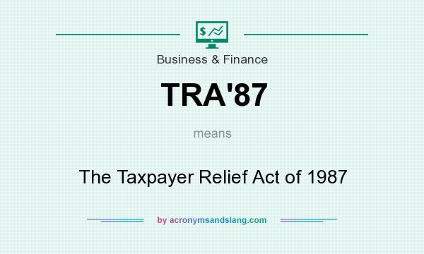 What does TRA`87 mean? It stands for The Taxpayer Relief Act of 1987