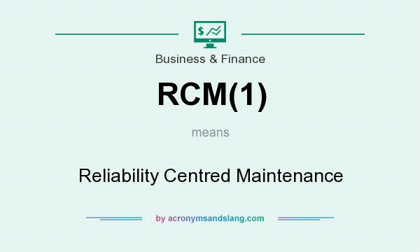 What does RCM(1) mean? It stands for Reliability Centred Maintenance