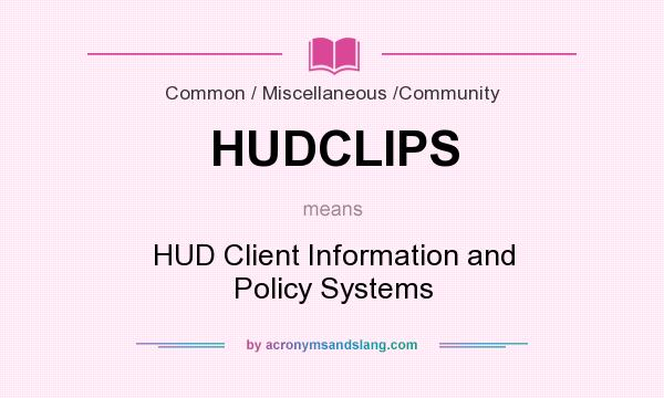 What does HUDCLIPS mean? It stands for HUD Client Information and Policy Systems