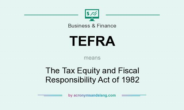 What does TEFRA mean? It stands for The Tax Equity and Fiscal Responsibility Act of 1982