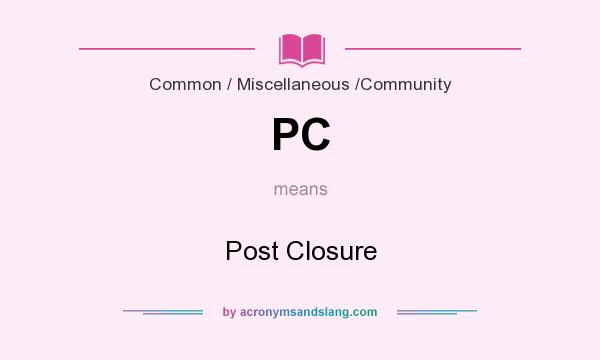 What does PC mean? It stands for Post Closure