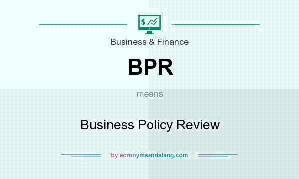 What does BPR mean? It stands for Business Policy Review
